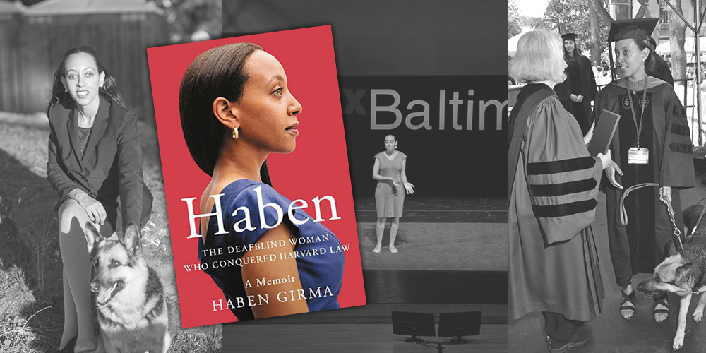 Haben is sitting on a rock and petting her guide dog, Maxine; Haben is speaking on a stage at TEDx in Baltimore; Haben is wearing a commencement cap and gown and holding Maxine while receiving her diploma from the dean of Harvard Law School; Haben is wearing a blue dress on the cover of her book titled Haben: The Deafblind Woman Who Conquered Harvard Law