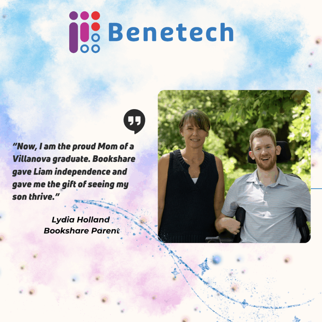 Lydia Holland stands beside her son Liam, who uses a wheelchair, both smiling outdoors with green trees behind them. A quote on the image reads, “Now, I am the proud Mom of a Villanova graduate. Bookshare gave Liam independence and gave me the gift of seeing my son thrive.” The Benetech logo appears at the top against a colorful blue and pink background.