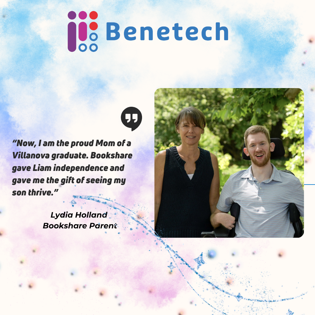 Lydia Holland stands beside her son Liam, who uses a wheelchair, both smiling outdoors with green trees behind them. A quote on the image reads, “Now, I am the proud Mom of a Villanova graduate. Bookshare gave Liam independence and gave me the gift of seeing my son thrive.” The Benetech logo appears at the top against a colorful blue and pink background.